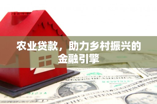 景东农业贷款，助力乡村振兴的金融引擎