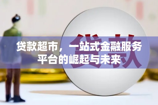 景东贷款超市，一站式金融服务平台的崛起与未来