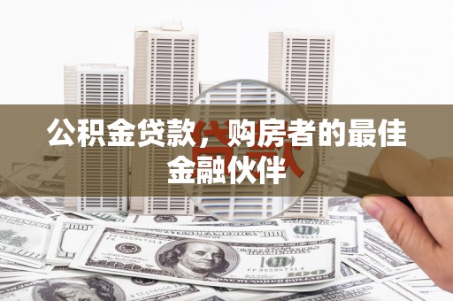 景东公积金贷款，购房者的最佳金融伙伴
