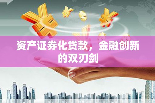景东资产证券化贷款，金融创新的双刃剑