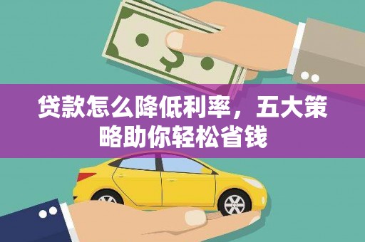 景东贷款怎么降低利率，五大策略助你轻松省钱