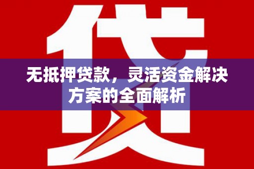 景东无抵押贷款，灵活资金解决方案的全面解析