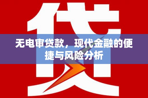景东无电审贷款，现代金融的便捷与风险分析