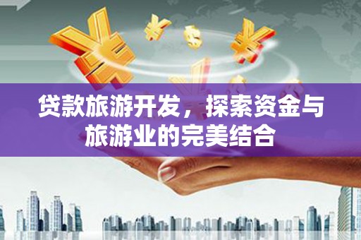 景东贷款旅游开发，探索资金与旅游业的完美结合