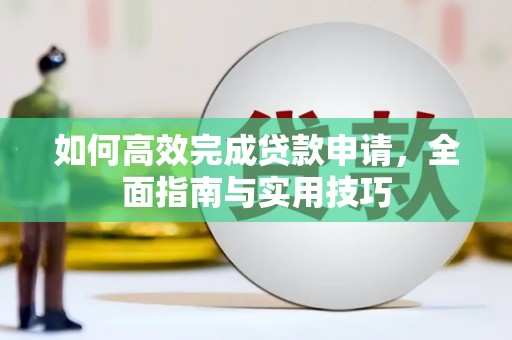 景东如何高效完成贷款申请，全面指南与实用技巧