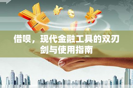 景东借呗，现代金融工具的双刃剑与使用指南