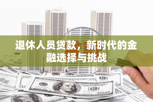 景东退休人员贷款，新时代的金融选择与挑战