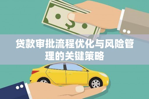 景东贷款审批流程优化与风险管理的关键策略