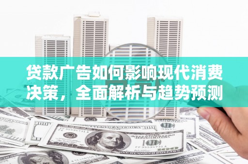 景东贷款广告如何影响现代消费决策，全面解析与趋势预测