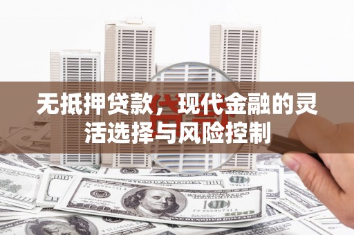 景东无抵押贷款，现代金融的灵活选择与风险控制