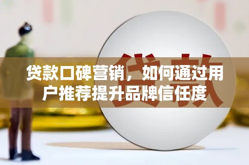 景东贷款口碑营销，如何通过用户推荐提升品牌信任度