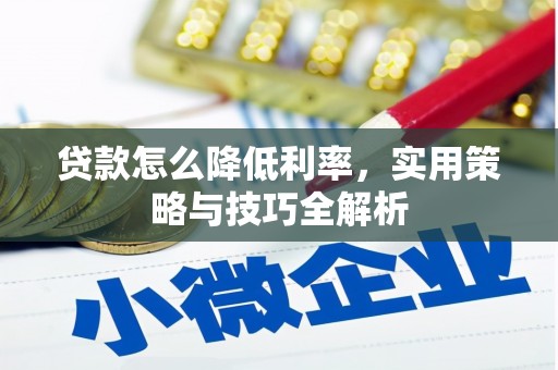 景东贷款怎么降低利率，实用策略与技巧全解析