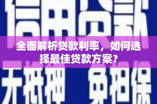 景东全面解析贷款利率，如何选择最佳贷款方案？