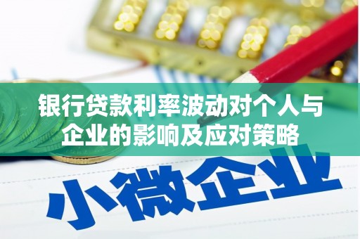 景东银行贷款利率波动对个人与企业的影响及应对策略