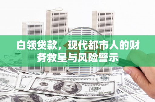 景东白领贷款，现代都市人的财务救星与风险警示