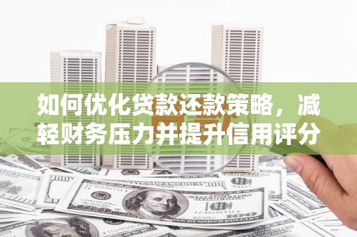 景东如何优化贷款还款策略，减轻财务压力并提升信用评分