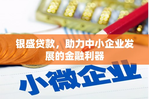 景东银盛贷款，助力中小企业发展的金融利器