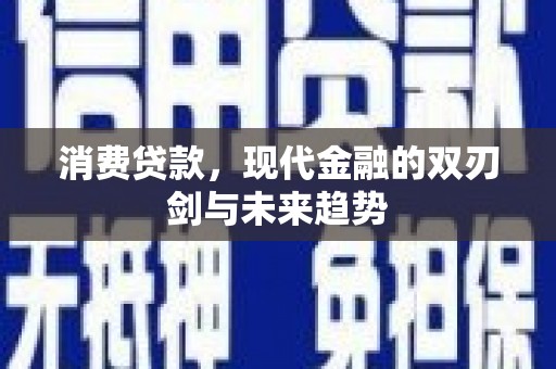 景东消费贷款，现代金融的双刃剑与未来趋势