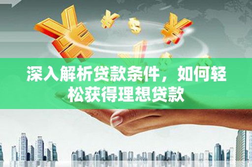 景东深入解析贷款条件，如何轻松获得理想贷款