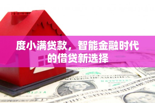 景东度小满贷款，智能金融时代的借贷新选择