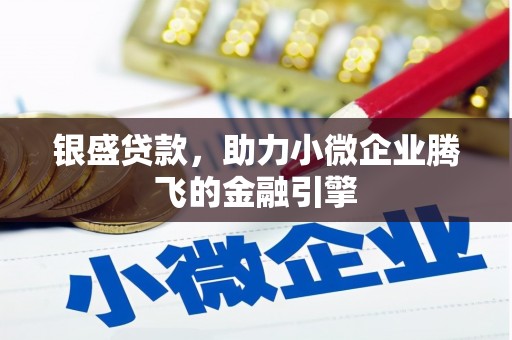 景东银盛贷款，助力小微企业腾飞的金融引擎