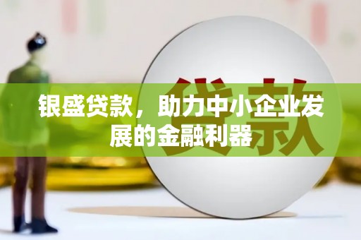 景东银盛贷款，助力中小企业发展的金融利器