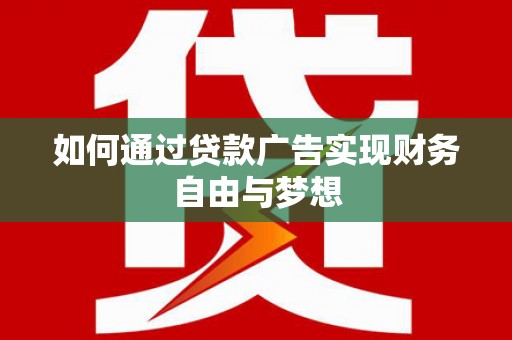 景东如何通过贷款广告实现财务自由与梦想