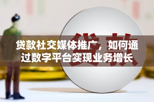景东贷款社交媒体推广，如何通过数字平台实现业务增长
