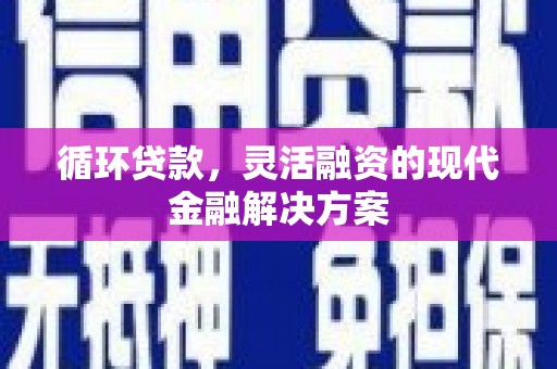 景东循环贷款，灵活融资的现代金融解决方案