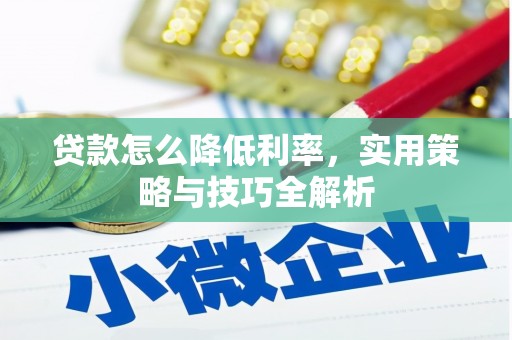 景东贷款怎么降低利率，实用策略与技巧全解析