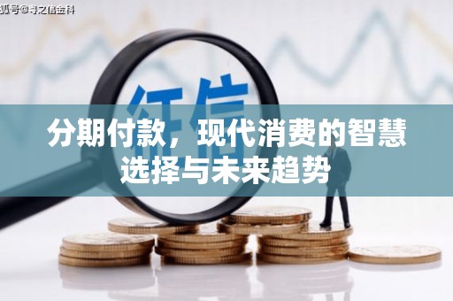 景东分期付款，现代消费的智慧选择与未来趋势