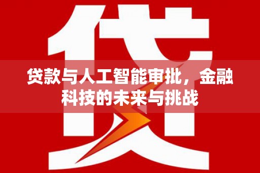景东贷款与人工智能审批，金融科技的未来与挑战