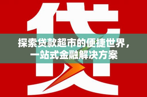 景东探索贷款超市的便捷世界，一站式金融解决方案