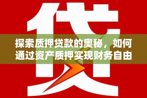 景东探索质押贷款的奥秘，如何通过资产质押实现财务自由