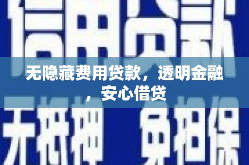 景东无隐藏费用贷款，透明金融，安心借贷