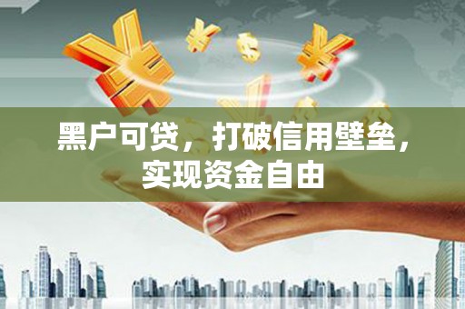景东黑户可贷，打破信用壁垒，实现资金自由