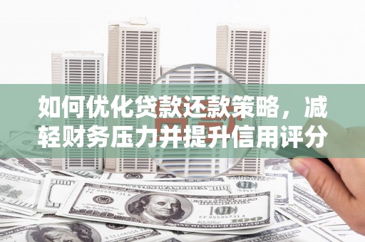 景东如何优化贷款还款策略，减轻财务压力并提升信用评分