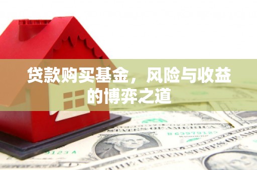 景东贷款购买基金，风险与收益的博弈之道