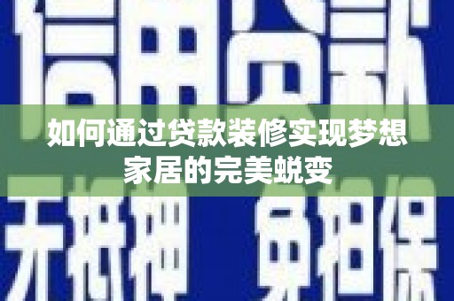 景东如何通过贷款装修实现梦想家居的完美蜕变