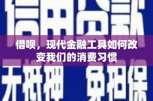 景东借呗，现代金融工具如何改变我们的消费习惯
