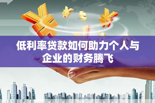 景东低利率贷款如何助力个人与企业的财务腾飞