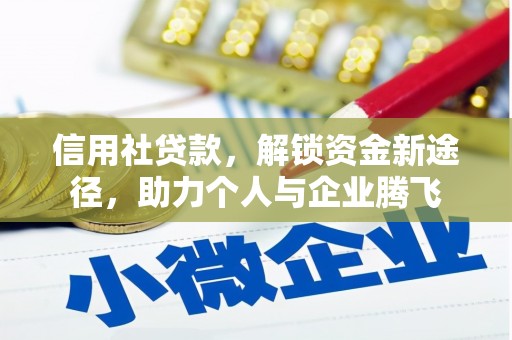 景东信用社贷款，解锁资金新途径，助力个人与企业腾飞