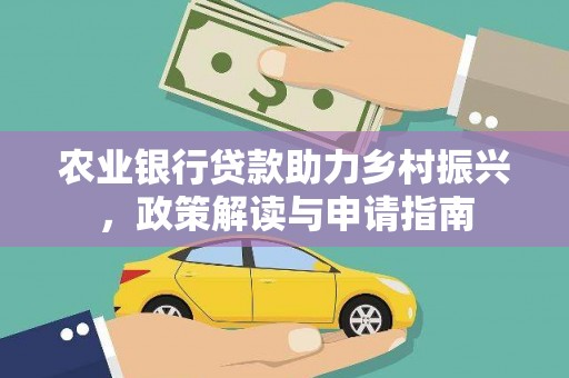 景东农业银行贷款助力乡村振兴，政策解读与申请指南
