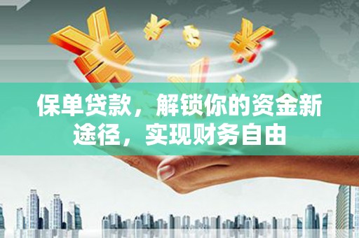 景东保单贷款，解锁你的资金新途径，实现财务自由