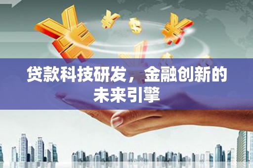 景东贷款科技研发，金融创新的未来引擎
