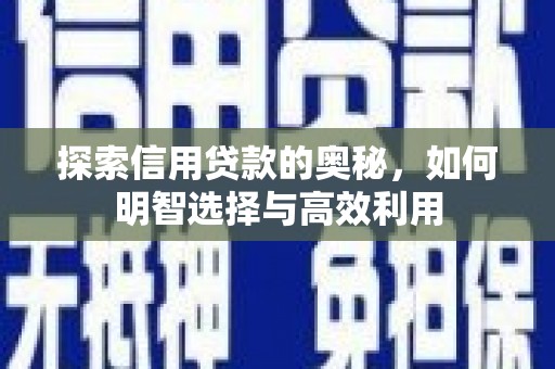 景东探索信用贷款的奥秘，如何明智选择与高效利用