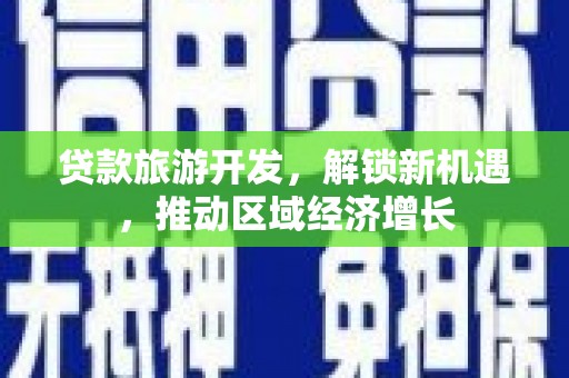 景东贷款旅游开发，解锁新机遇，推动区域经济增长
