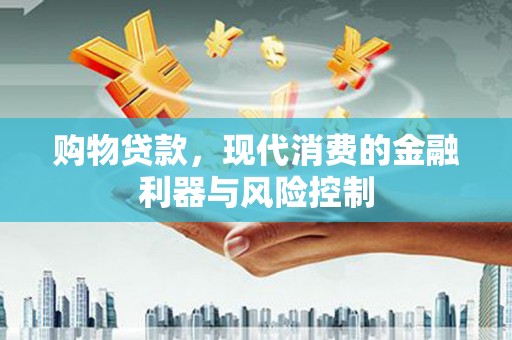 景东购物贷款，现代消费的金融利器与风险控制