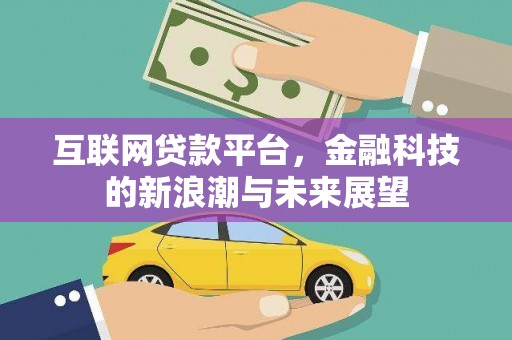 景东互联网贷款平台，金融科技的新浪潮与未来展望