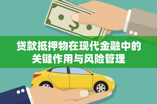 景东贷款抵押物在现代金融中的关键作用与风险管理